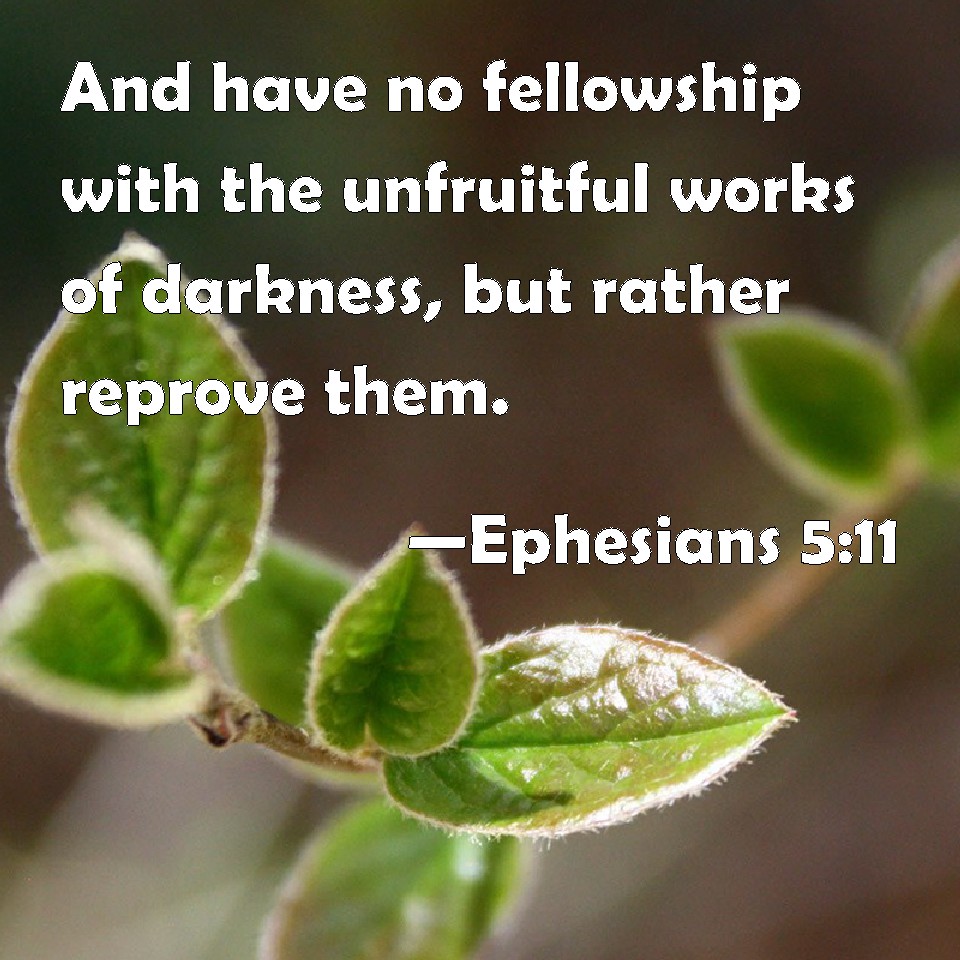 Ephesians 511 And have no fellowship with the unfruitful works of