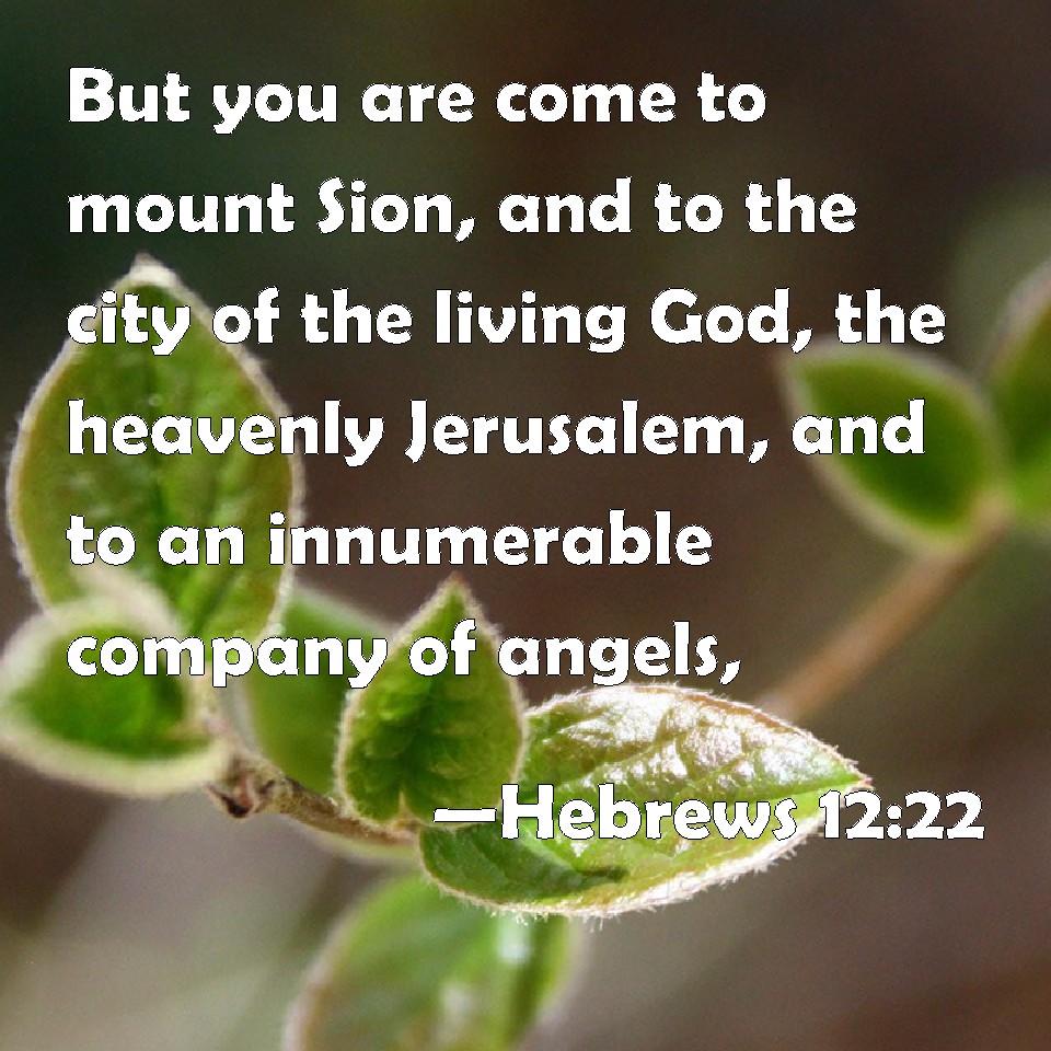 Hebrews 1222 But you are come to mount Sion, and to the city of the