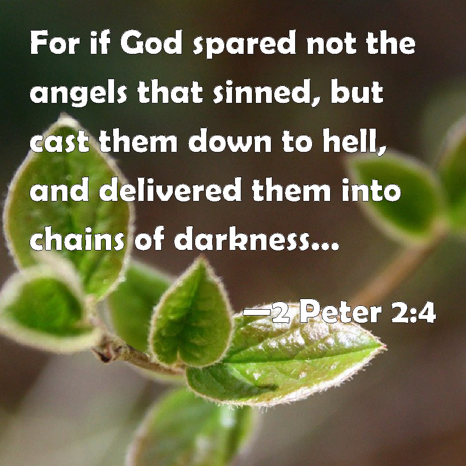 2 Peter 24 For if God spared not the angels that sinned, but cast them