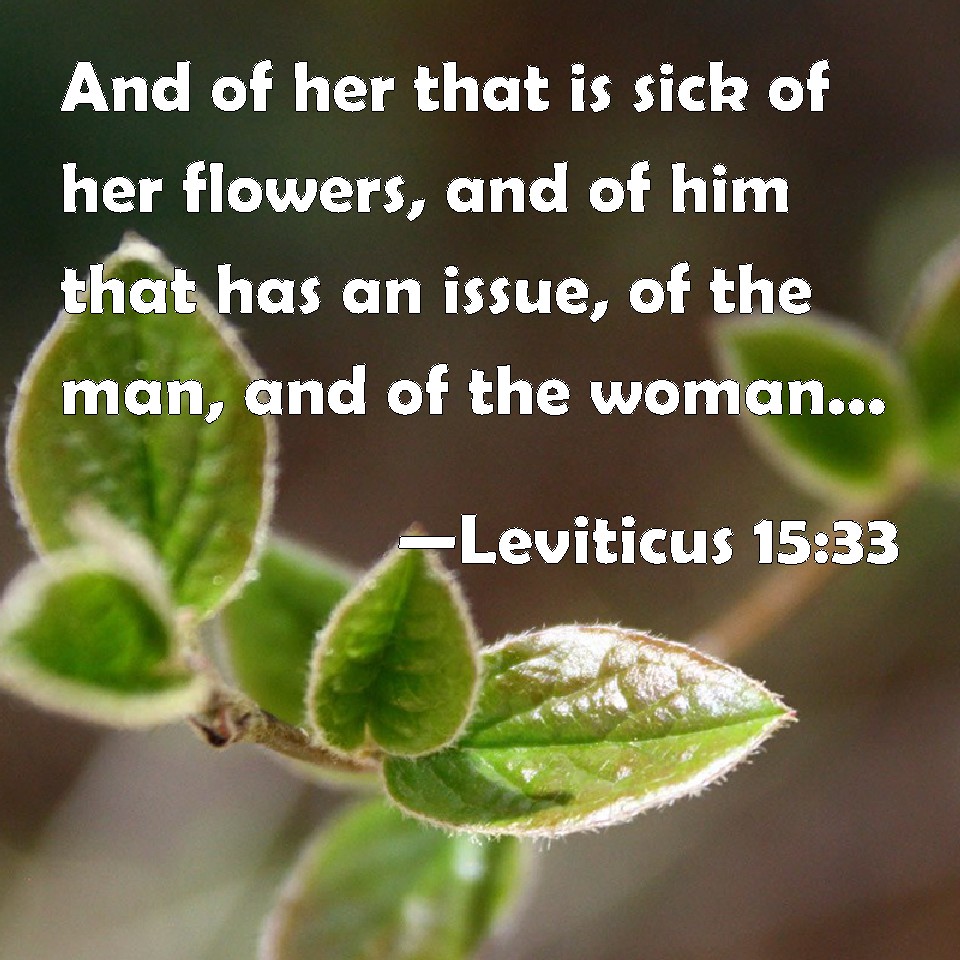 Leviticus 1533 And of her that is sick of her flowers, and of him that