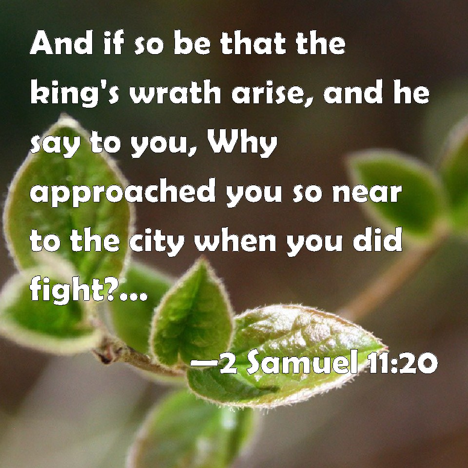 2 Samuel 1120 And if so be that the king's wrath arise, and he say to
