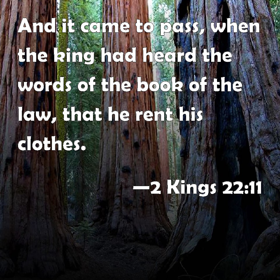 2 Kings 2211 And it came to pass, when the king had heard the words of