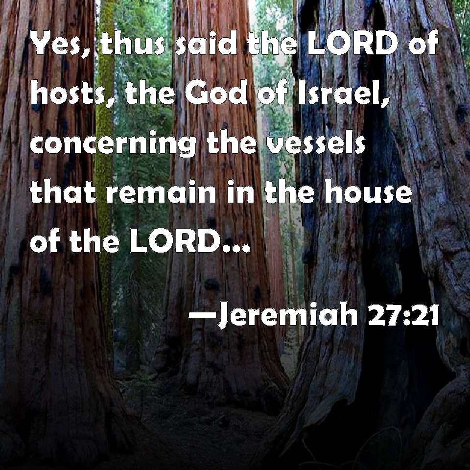Jeremiah 2721 Yes, thus said the LORD of hosts, the God of Israel