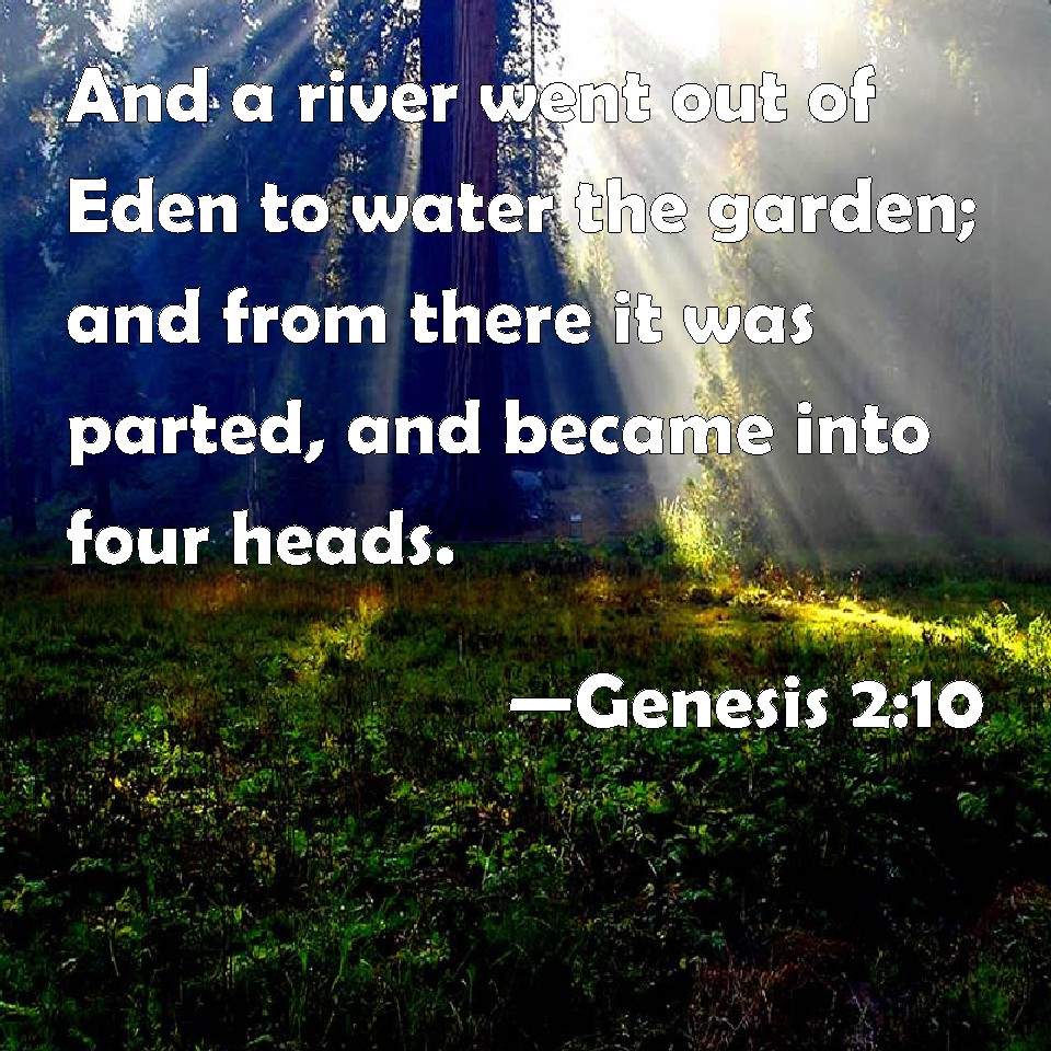 Genesis 210 And a river went out of Eden to water the garden; and from