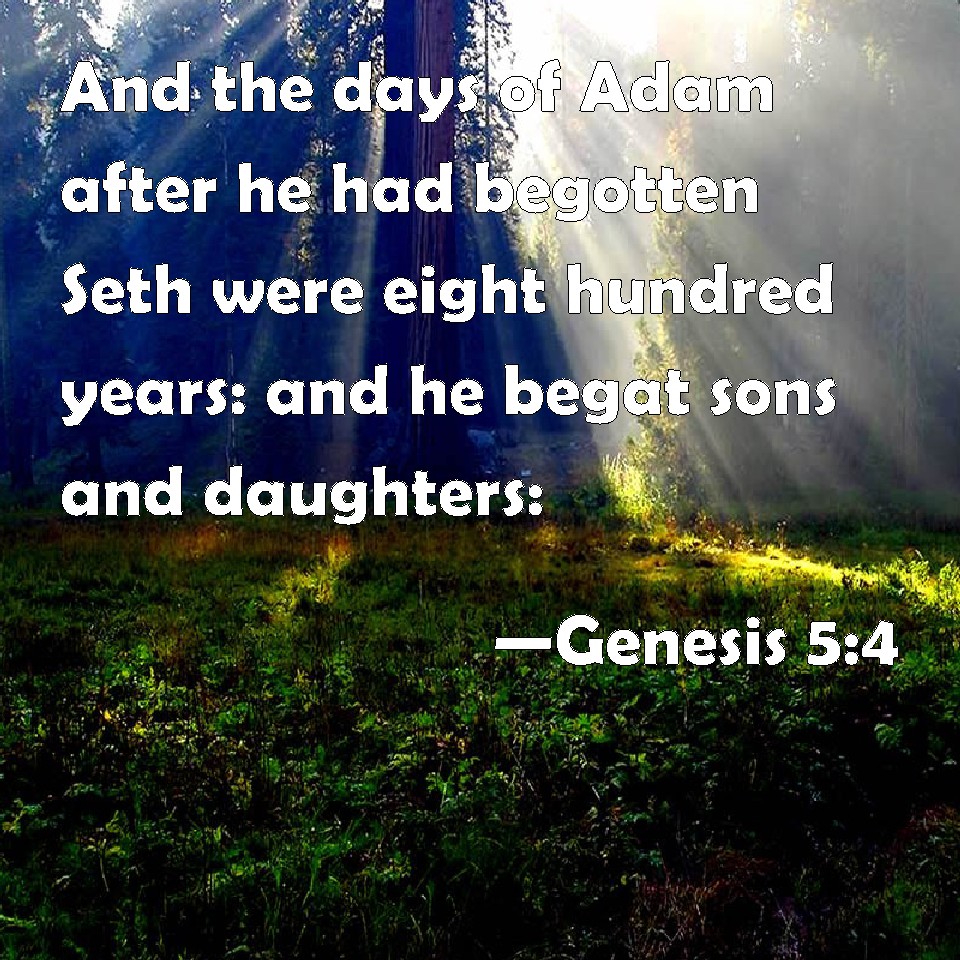 Genesis 54 And the days of Adam after he had begotten Seth were eight