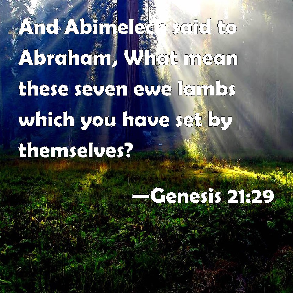 Genesis 2129 And Abimelech said to Abraham, What mean these seven ewe