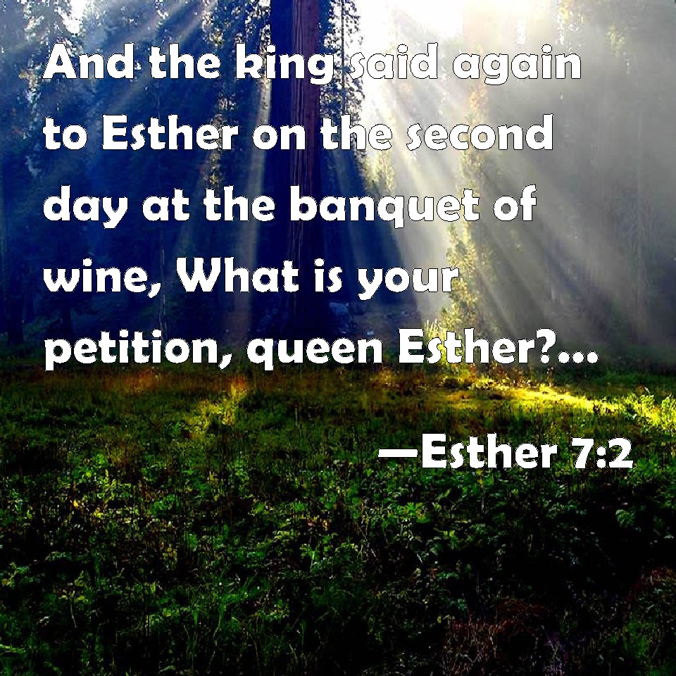 Esther 72 And the king said again to Esther on the second day at the