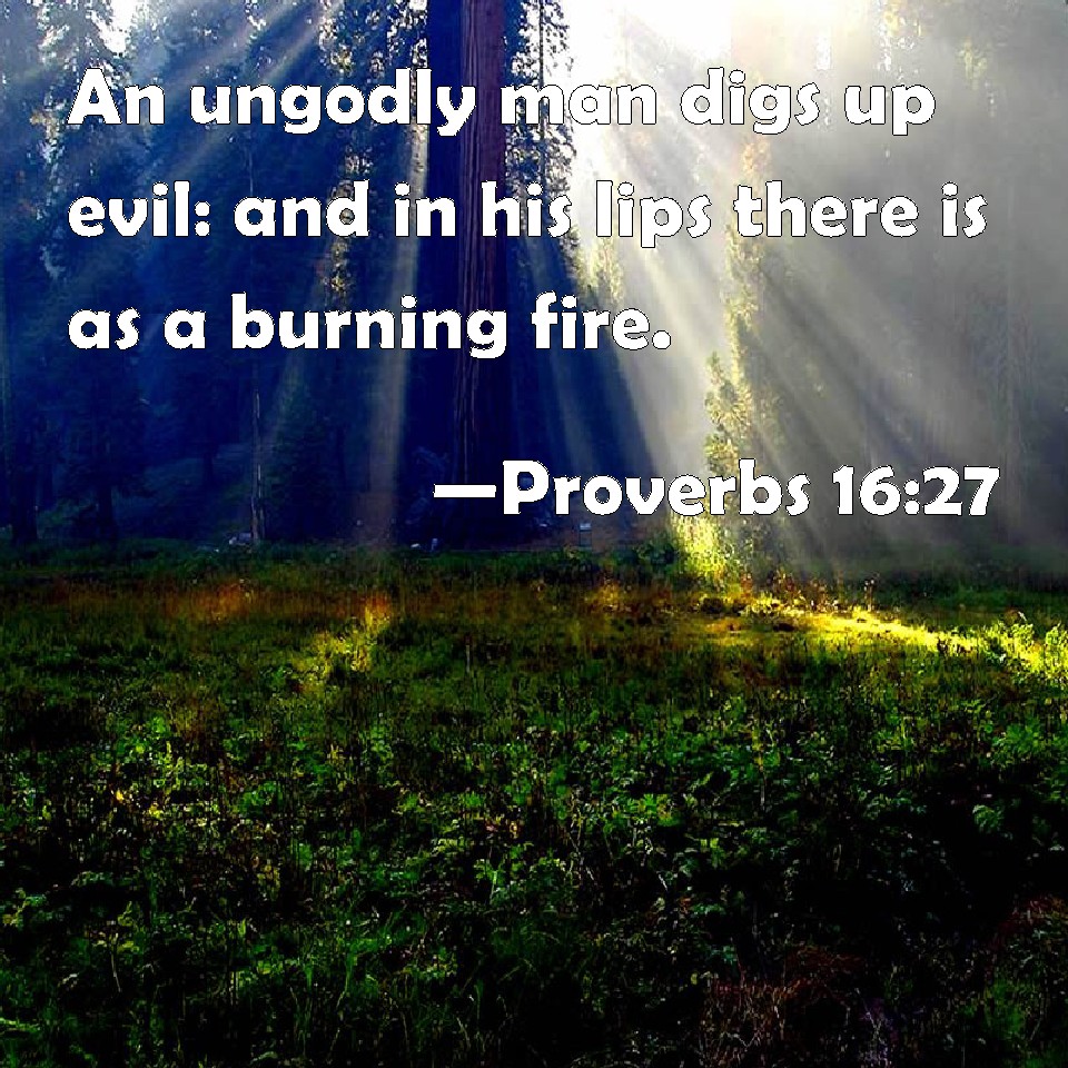Proverbs 1627 An ungodly man digs up evil and in his lips there is as