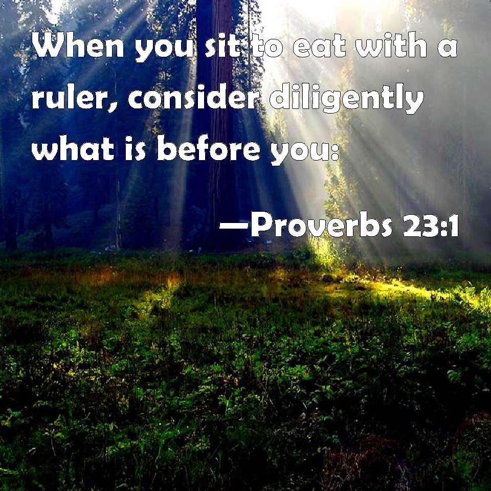 Proverbs 231 When you sit to eat with a ruler, consider diligently