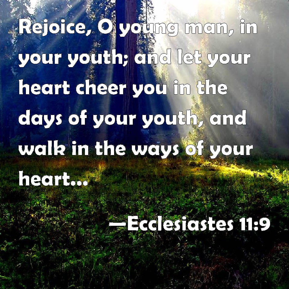 Ecclesiastes 119 Rejoice, O young man, in your youth; and let your