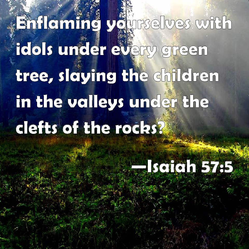 Isaiah 575 Enflaming yourselves with idols under every green tree