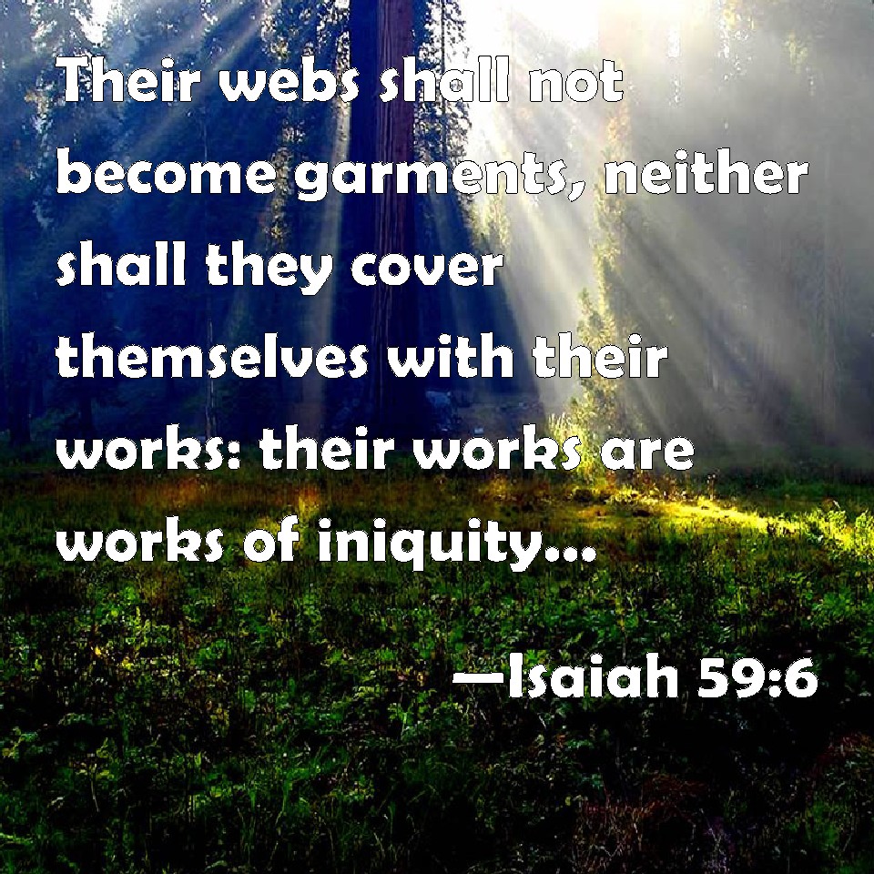 Isaiah 596 Their webs shall not garments, neither shall they cover themselves with their