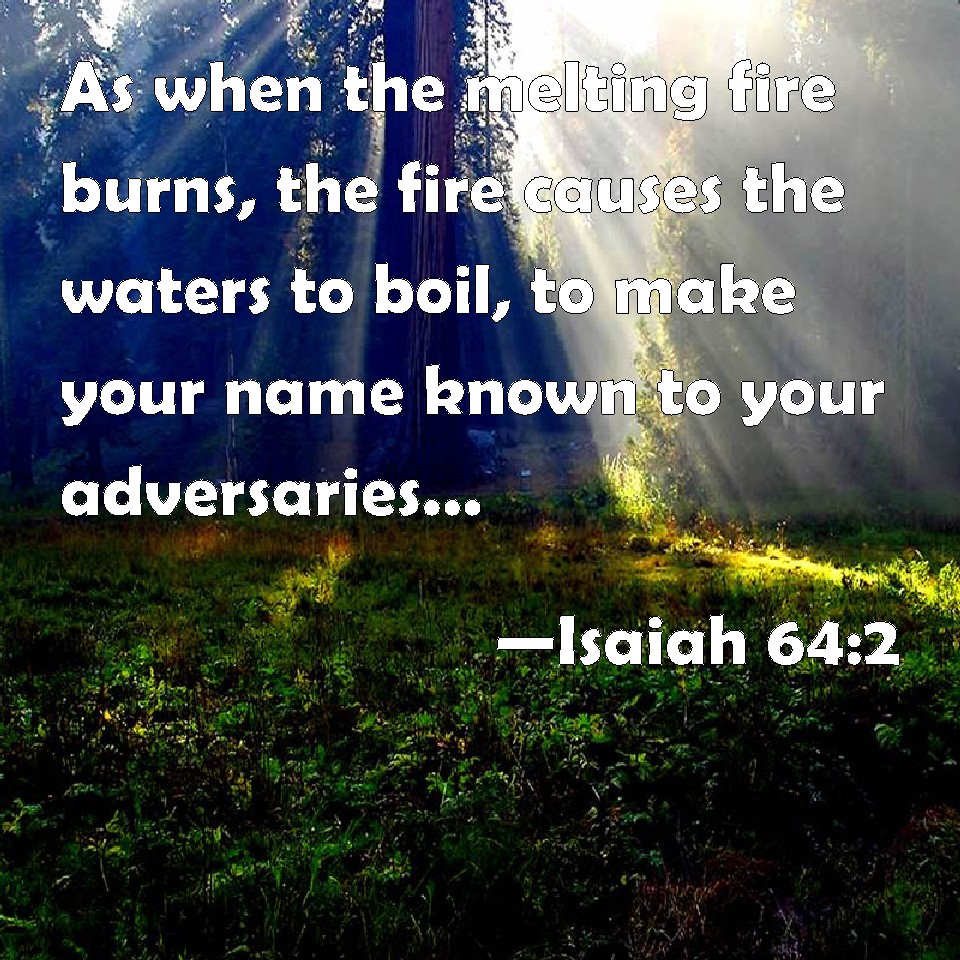 Isaiah 642 As when the melting fire burns, the fire causes the waters