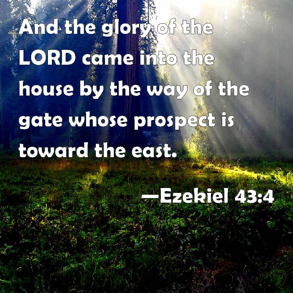 Ezekiel 434 And the glory of the LORD came into the house by the way