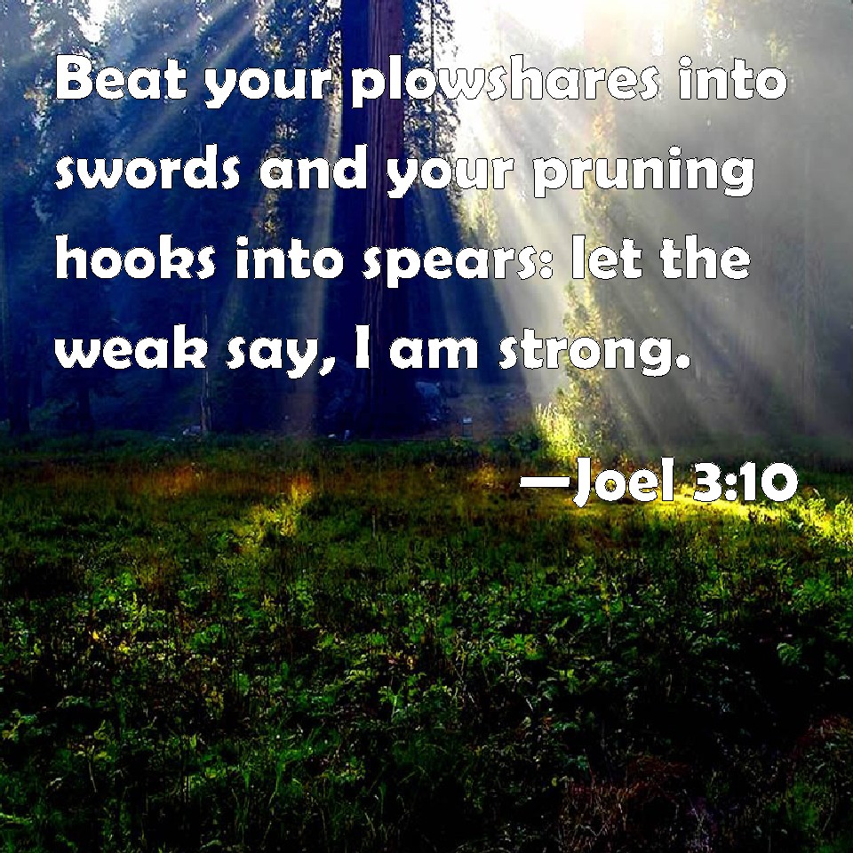 Joel 310 Beat your plowshares into swords and your pruning hooks into