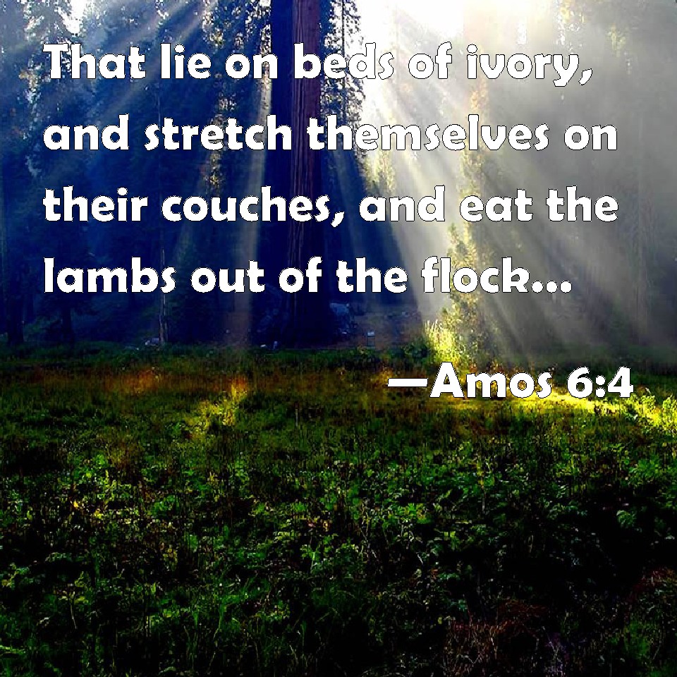 Amos 64 That lie on beds of ivory, and stretch themselves on their
