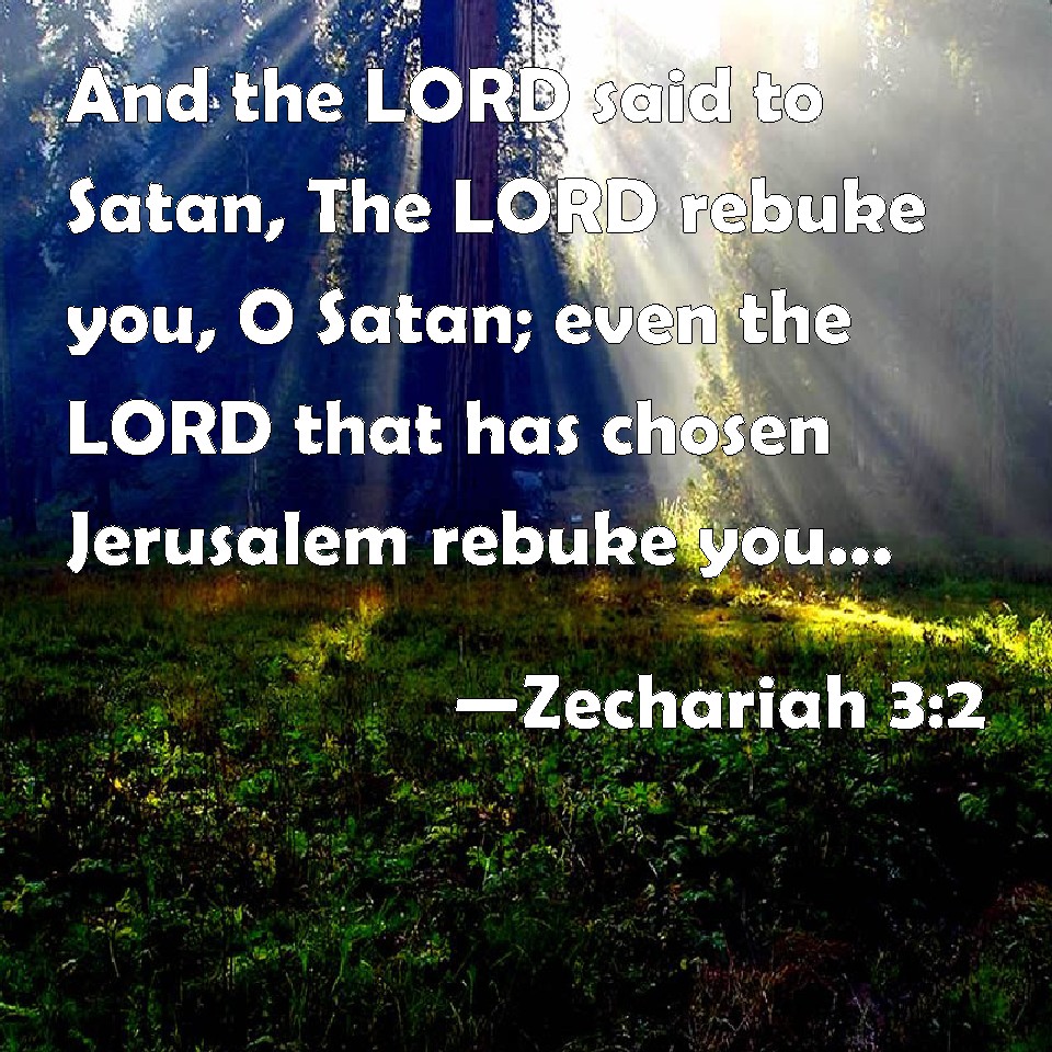 Zechariah 32 And the LORD said to Satan, The LORD rebuke you, O Satan