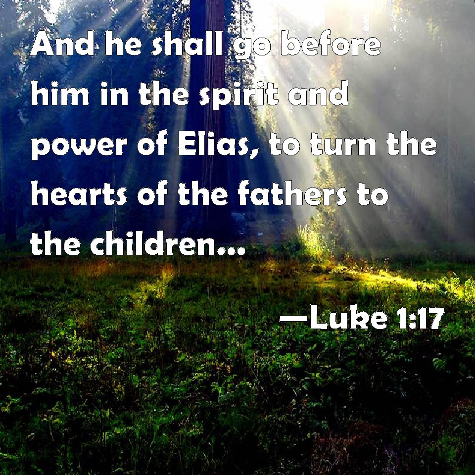 Luke 117 And he shall go before him in the spirit and power of Elias