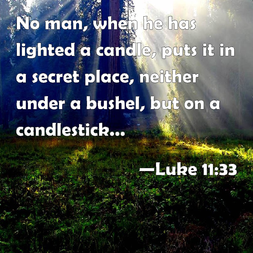 Luke 1133 No man, when he has lighted a candle, puts it in a secret