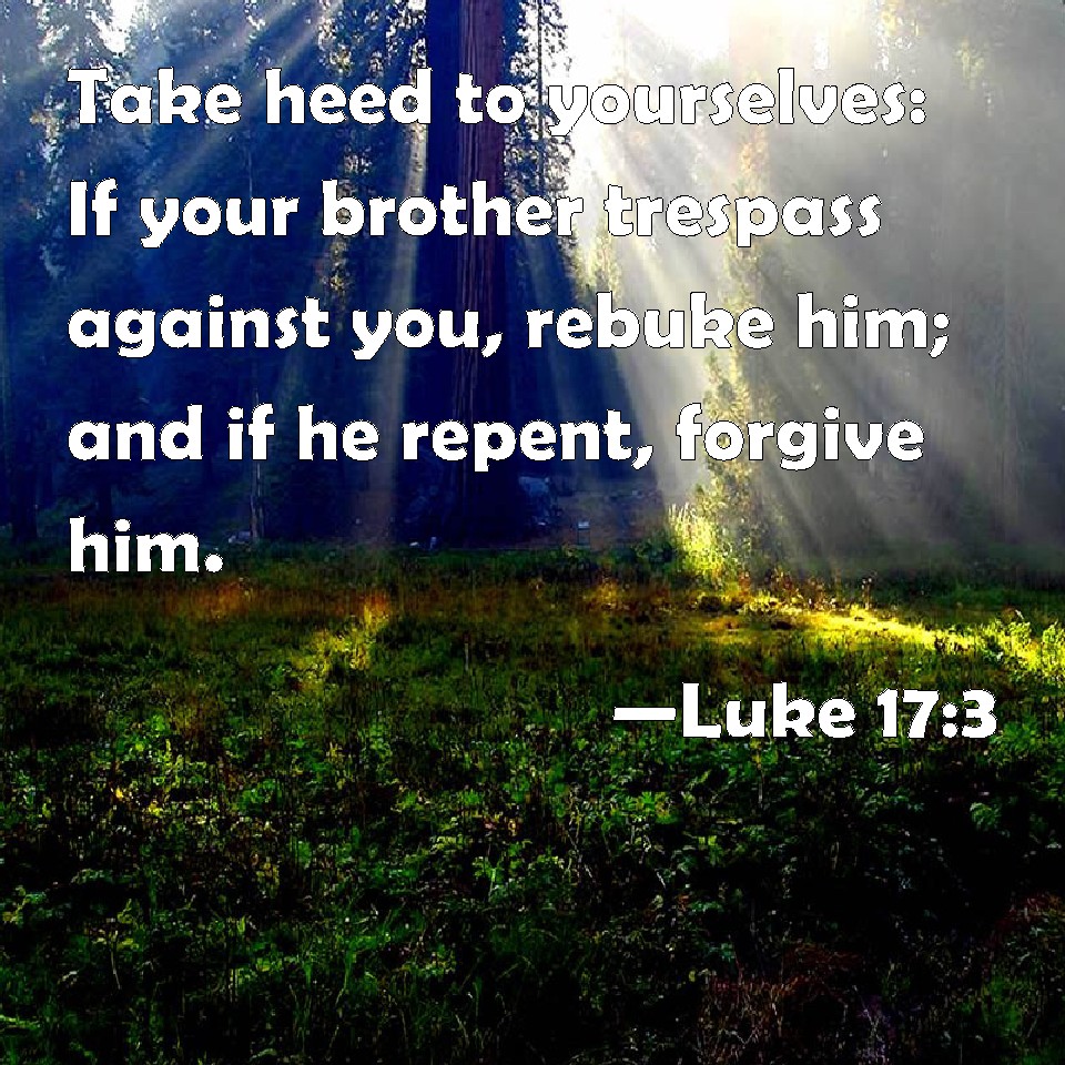 Luke 173 Take heed to yourselves If your brother trespass against you