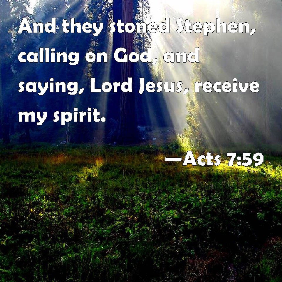 Acts 759 And they stoned Stephen, calling on God, and saying, Lord