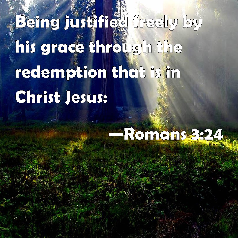 Romans 324 Being justified freely by his grace through the redemption that is in Christ Jesus