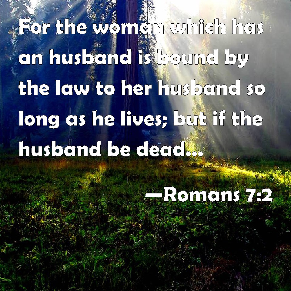 Romans 72 For the woman which has an husband is bound by the law to
