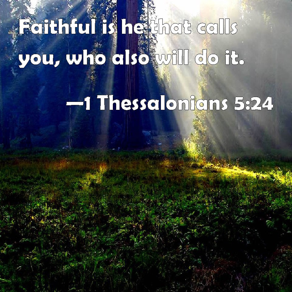 1 Thessalonians 524 Faithful is he that calls you, who also will do it.