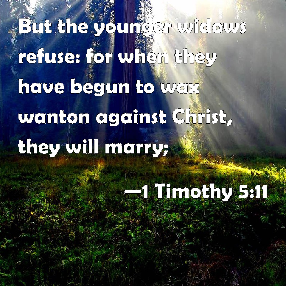 1 Timothy 511 But the younger widows refuse for when they have begun to wax wanton against