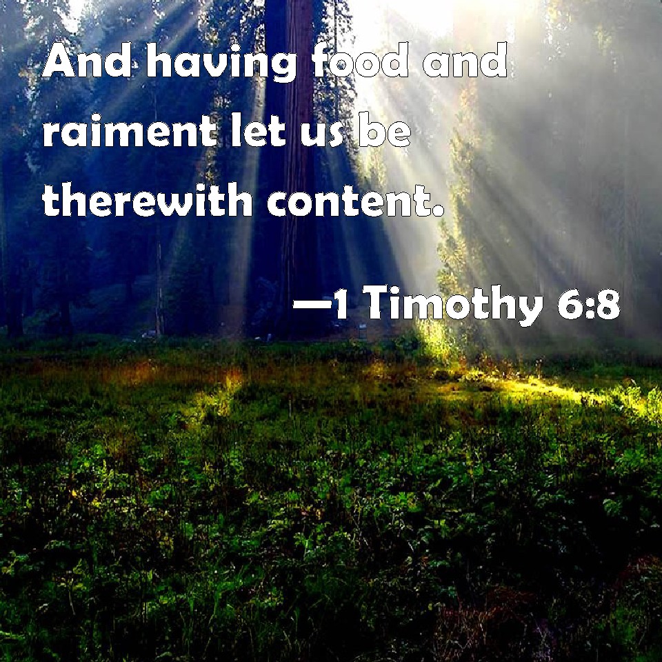 1 Timothy 68 And having food and raiment let us be therewith content.
