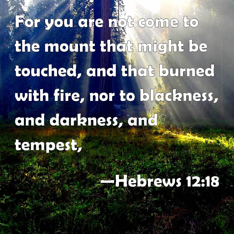 Hebrews 1218 For you are not come to the mount that might be touched