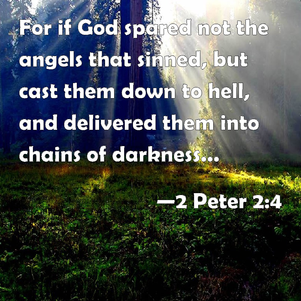 2 Peter 24 For if God spared not the angels that sinned, but cast them