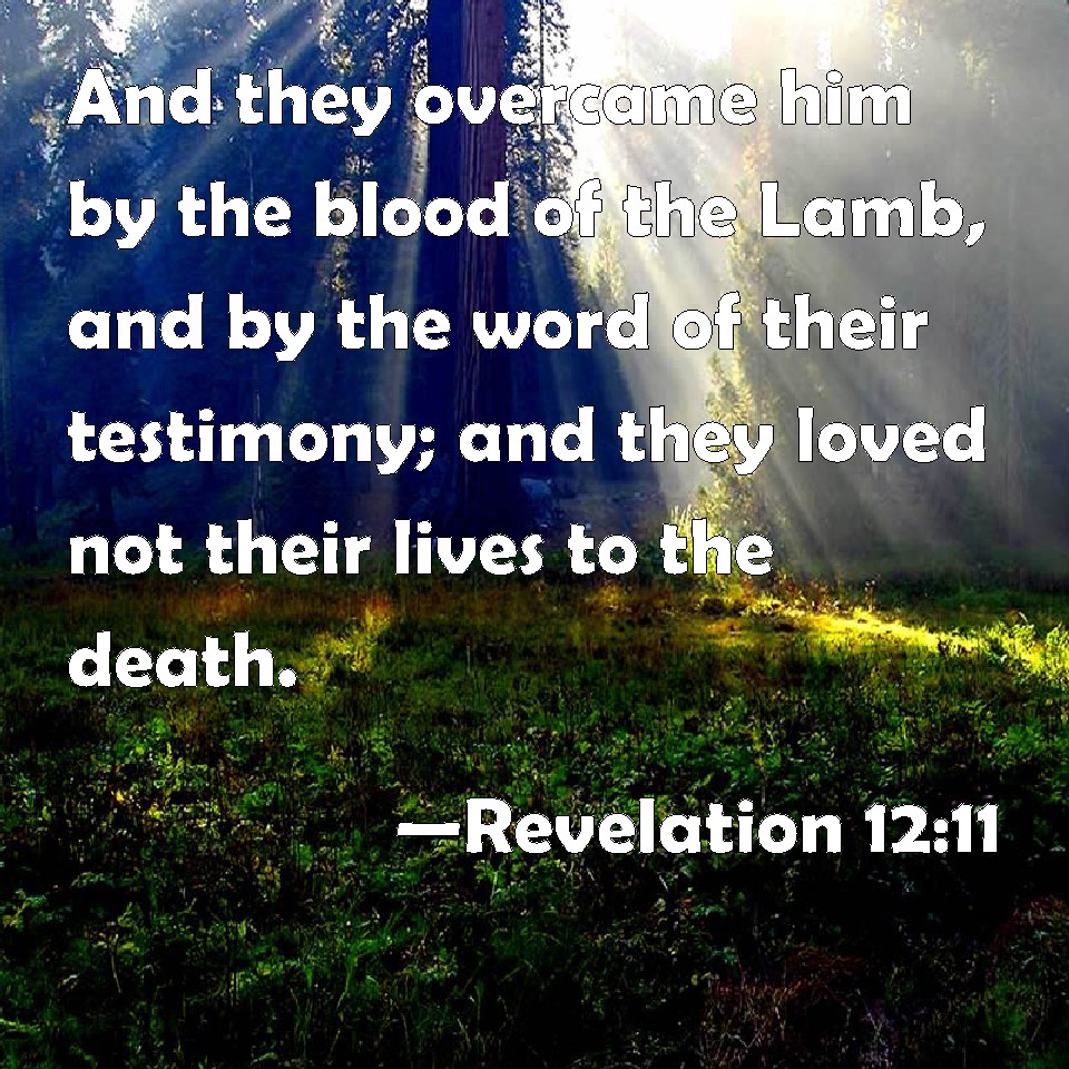 Revelation 1211 And they overcame him by the blood of the Lamb, and by