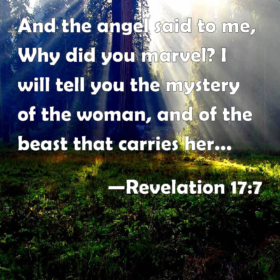 Revelation 177 And the angel said to me, Why did you marvel? I will