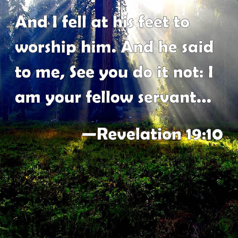 Revelation 1910 And I fell at his feet to worship him. And he said to