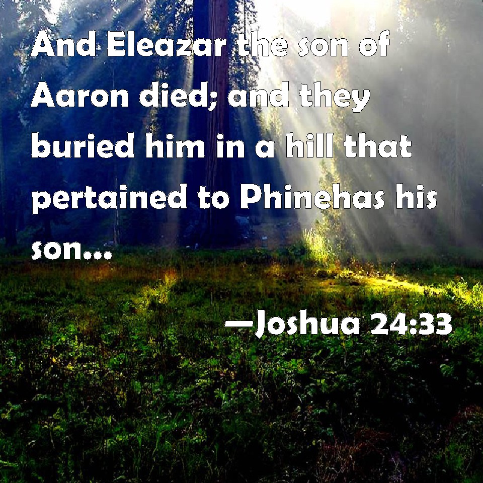 Joshua 2433 And Eleazar the son of Aaron died; and they buried him in