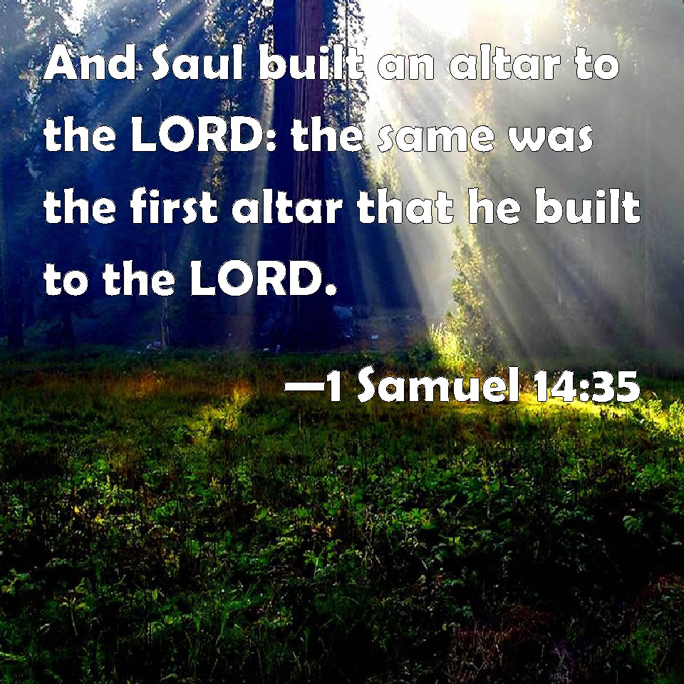 1 Samuel 1435 And Saul built an altar to the LORD the same was the