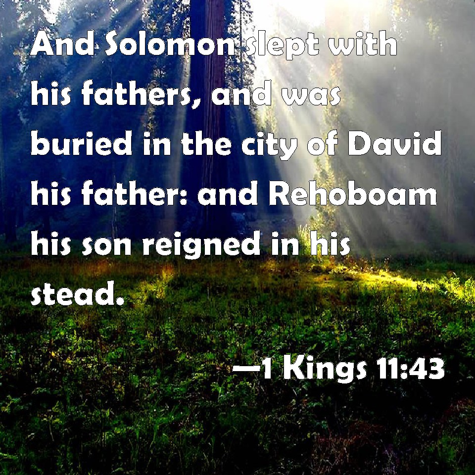 1 Kings 1143 And Solomon slept with his fathers, and was buried in the