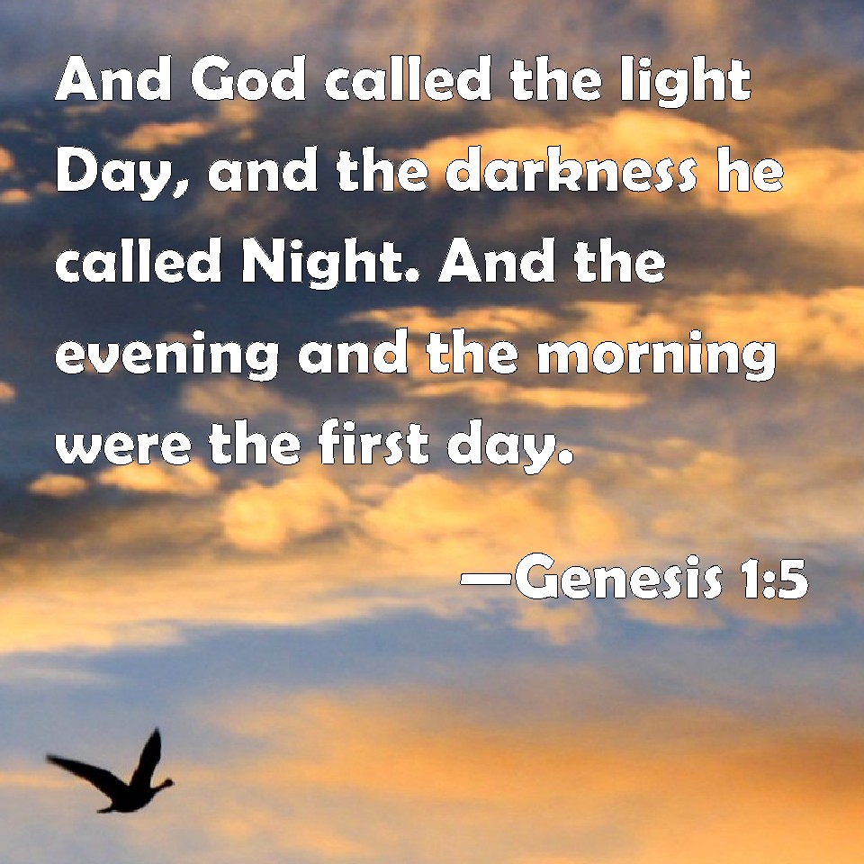 Genesis 15 And God called the light Day, and the darkness he called