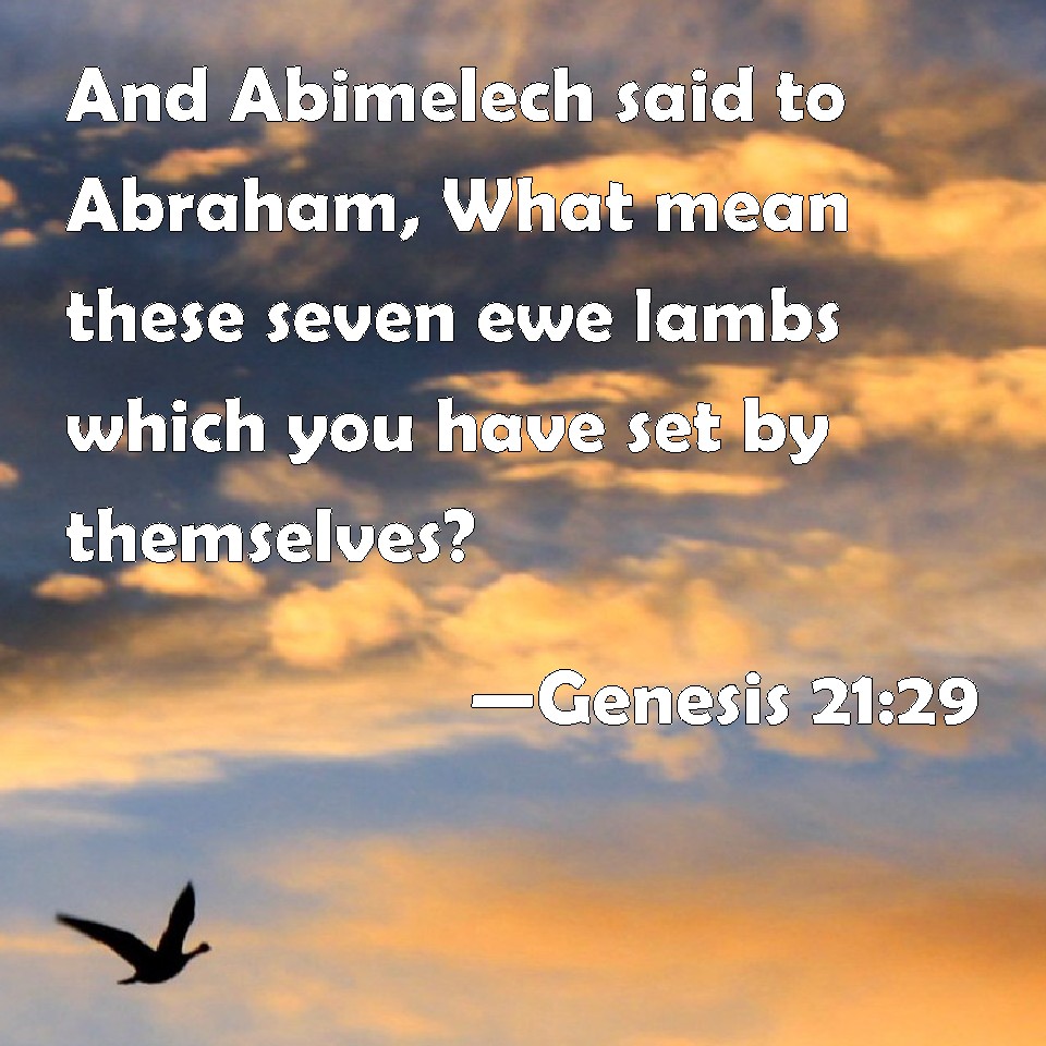 Genesis 2129 And Abimelech said to Abraham, What mean these seven ewe