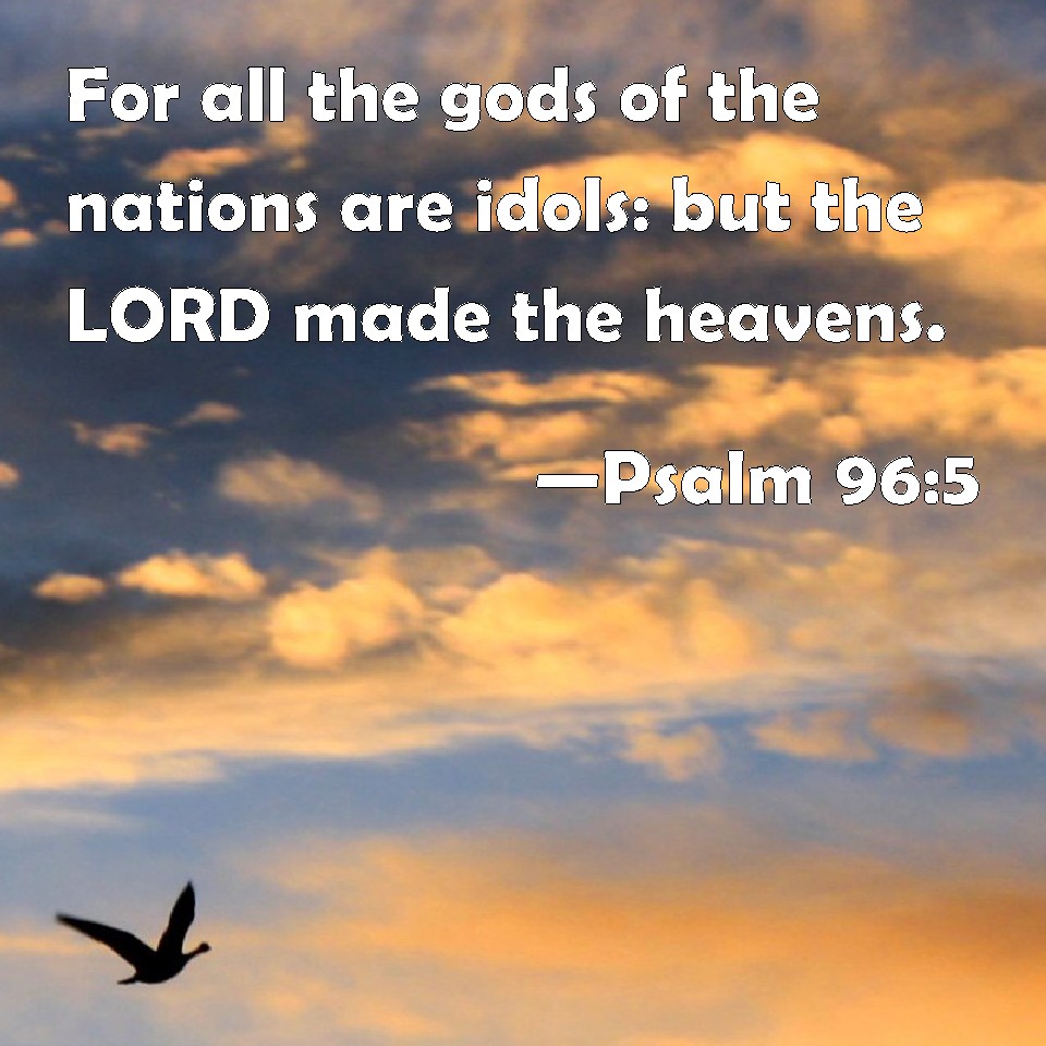 Psalm 965 For all the gods of the nations are idols but the LORD made