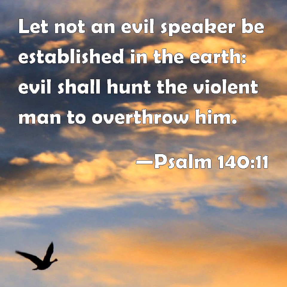 Psalm 14011 Let not an evil speaker be established in the earth evil