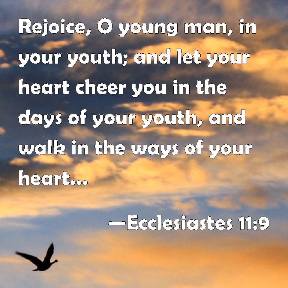 Ecclesiastes 119 Rejoice, O young man, in your youth; and let your