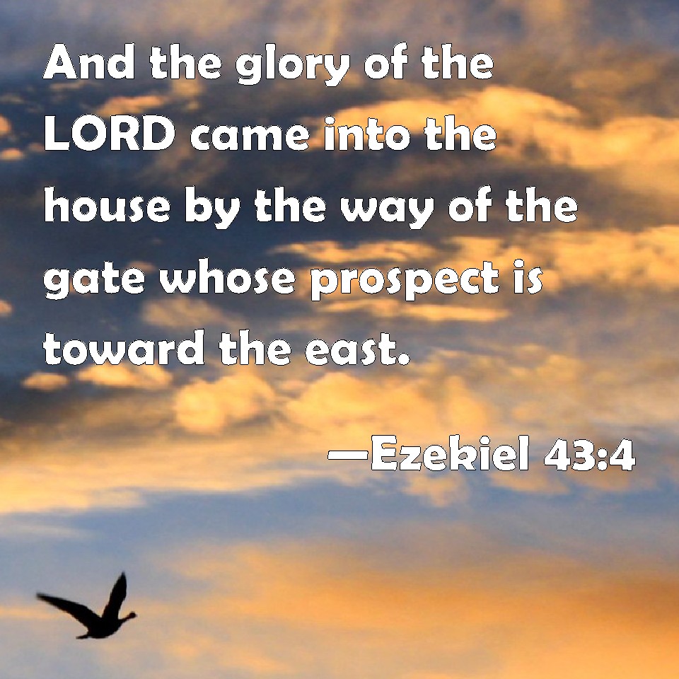 Ezekiel 434 And the glory of the LORD came into the house by the way