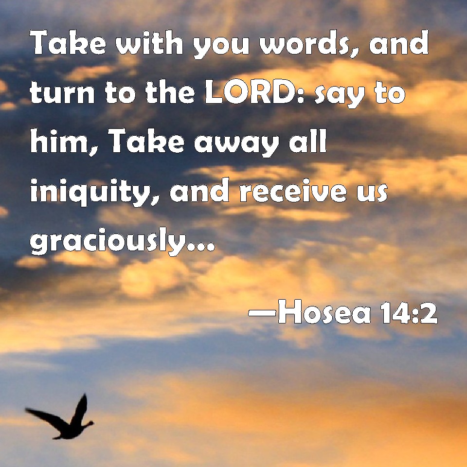 Hosea 142 Take with you words, and turn to the LORD say to him, Take