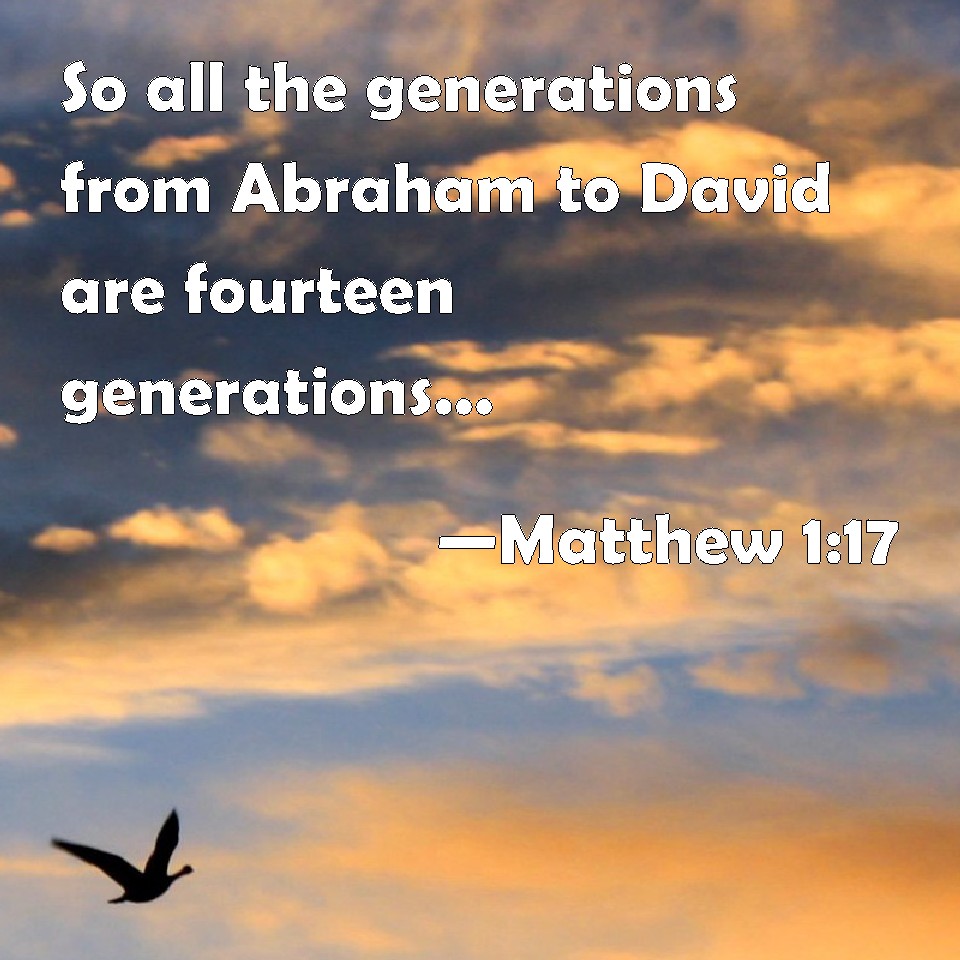 Matthew 117 So all the generations from Abraham to David are fourteen