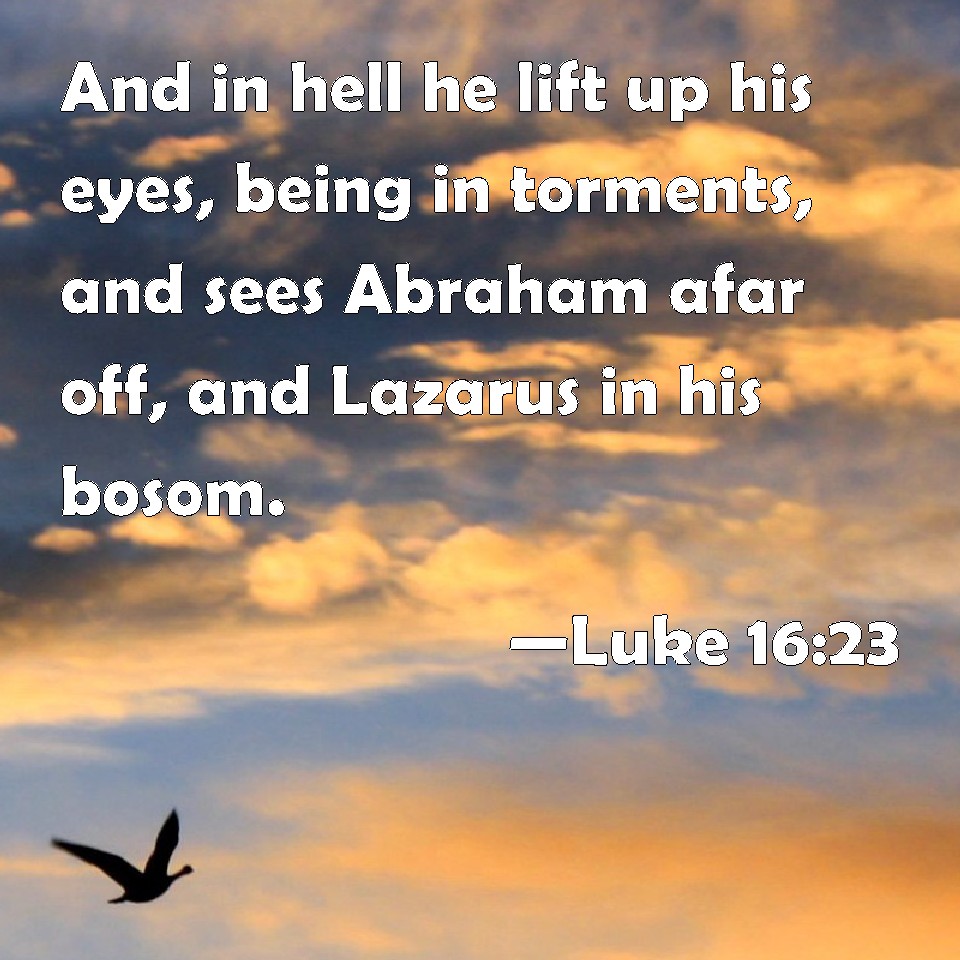 Luke 1623 And in hell he lift up his eyes, being in torments, and sees