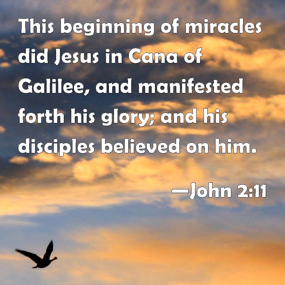 John 211 This beginning of miracles did Jesus in Cana of Galilee, and manifested forth his