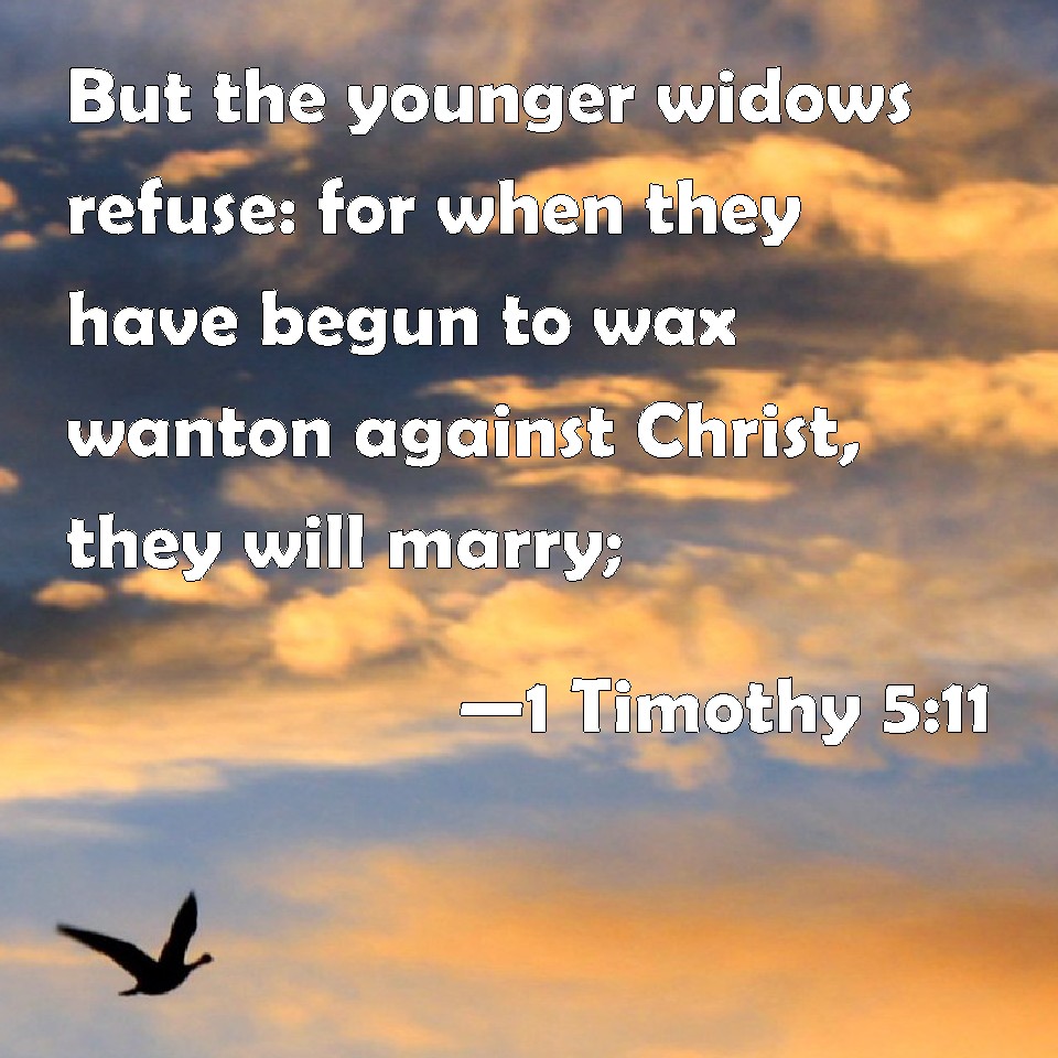 1 Timothy 511 But the younger widows refuse for when they have begun to wax wanton against