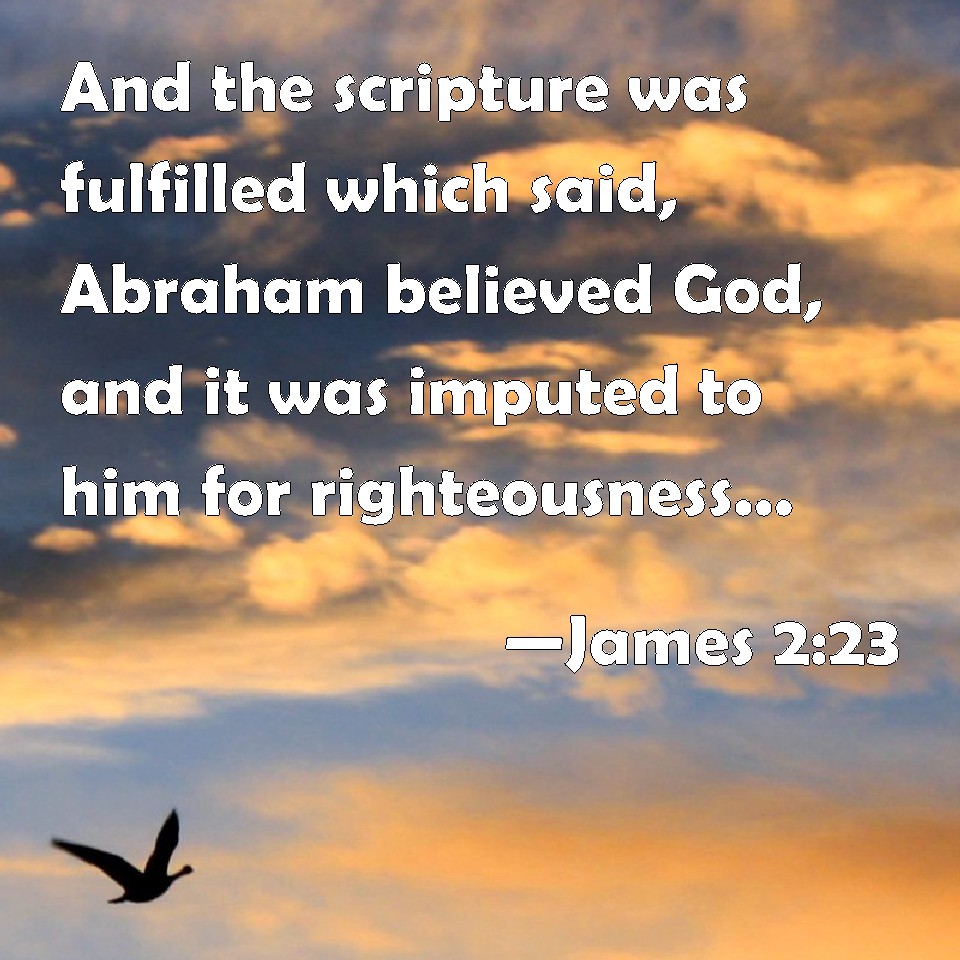 James 223 And the scripture was fulfilled which said, Abraham believed